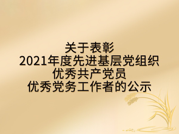 關于表彰2021年度先進基層黨組織、優秀共產黨員、優秀黨務工作者的公示